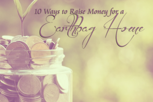 10 Ways to Raise Money for a Earthbag Home